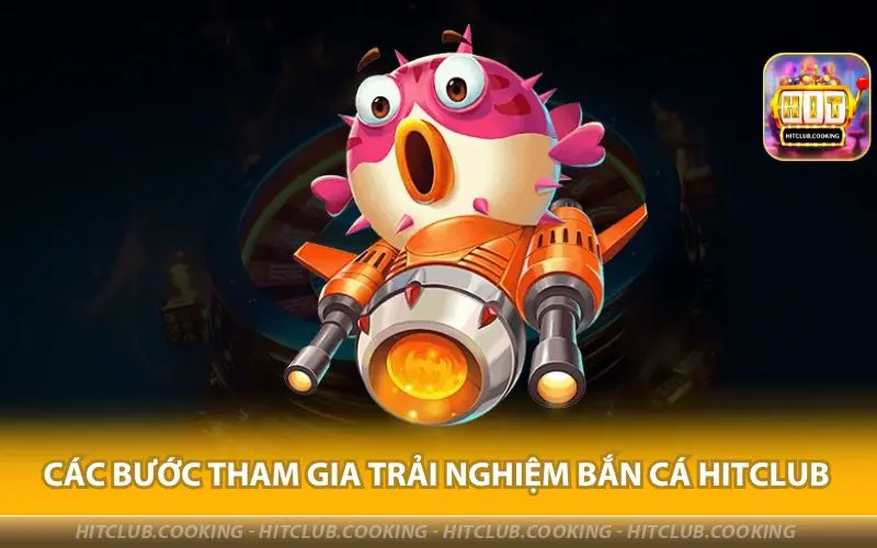 CAC-BUOC-THAM-GIA-TRAI-NGHIEM-BAN-CA-HITCLUB