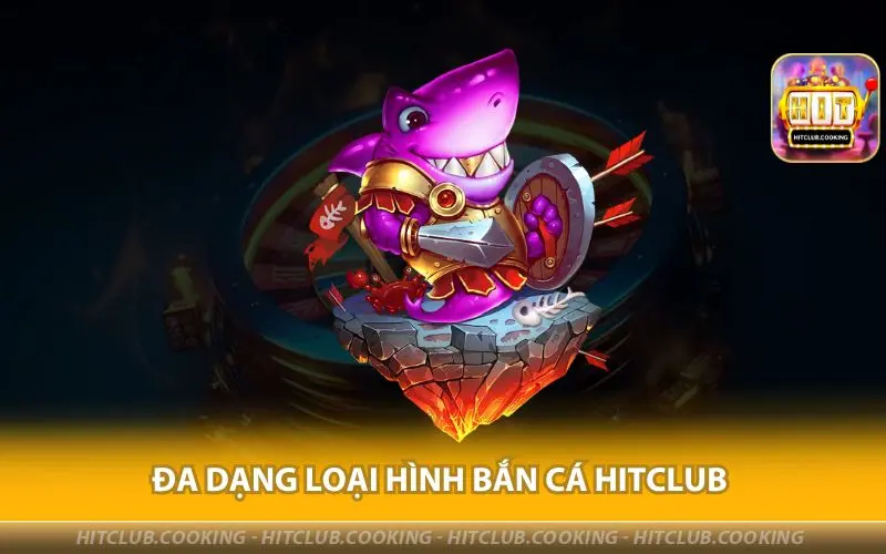 DA-DANG-LOAI-HINH-BAN-CA-HITCLUB