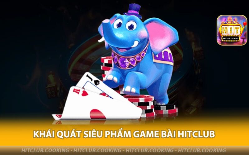 KHAI-QUAT-SIEU-PHAM-GAME-BAI-HITCLUB